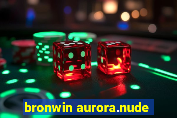 bronwin aurora.nude